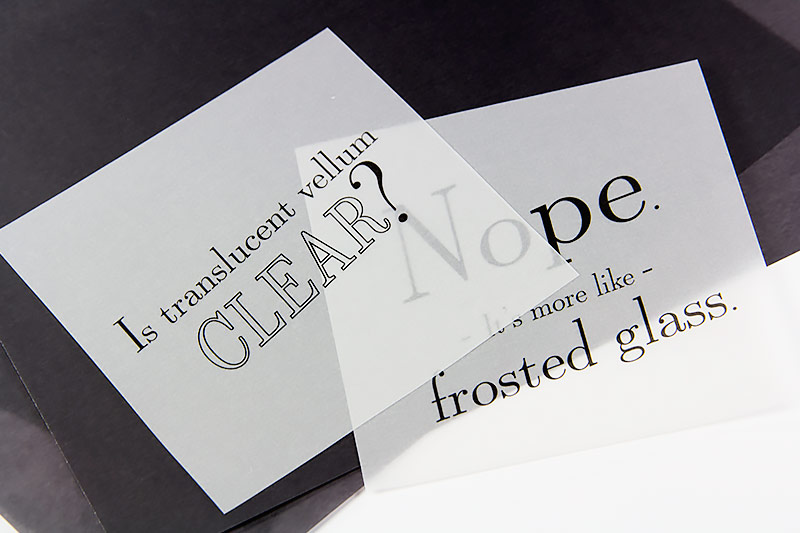 Translucent vellum has the appearance of frosted glass - see-through, but not crystal clear